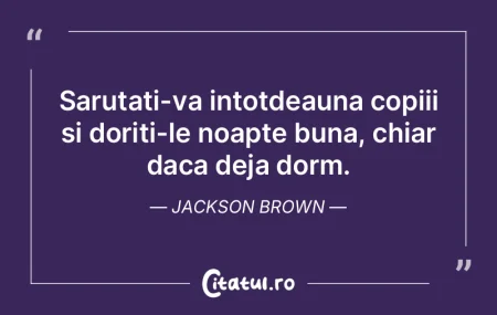 Sarutati-va intotdeauna copiii si doriti...