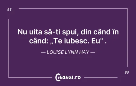 Nu uita să-ți spui, din când în cân...