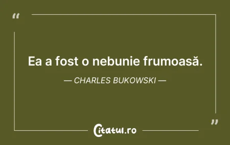 Ea a fost o nebunie frumoasă. Charles B...