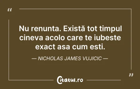 Nu renunța. Există tot timpul cineva a...