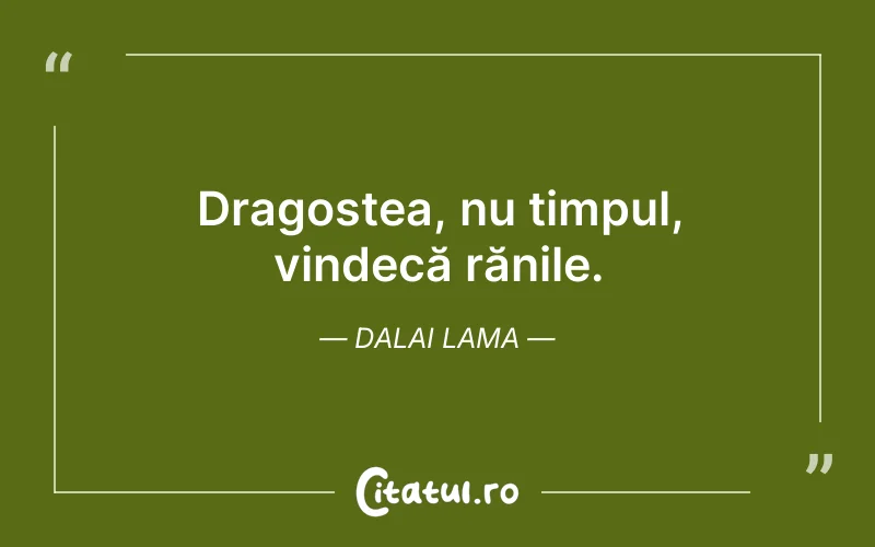 Dragostea, nu timpul, vindecă rănile. Dalai Lama