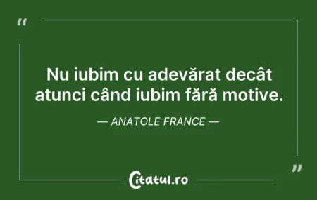 Citeste si: Nu iubim cu adevărat decât atunci când i...
