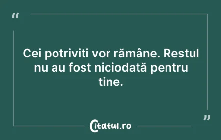 Cei potriviți vor rămâne. Restul nu au f... Citeste si: Cei potriviți vor rămâne. Restul nu au f...