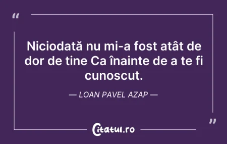 Citeste si: Niciodată nu mi-a fost atât de dor de ti...