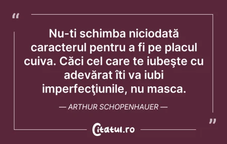 Citeste si: Nu-ți schimba niciodată caracterul pentr...
