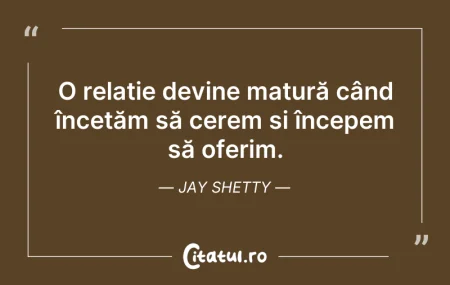 Citeste si: O relație devine matură când încetăm să ...