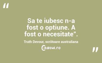 Sa te iubesc n-a fost o optiune. A fost o necesitate". Truth Devour, scriitoare australiana...