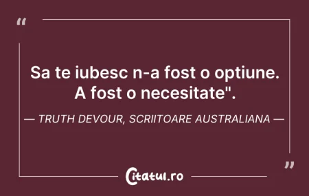 Citeste si: Sa te iubesc n-a fost o optiune. A fost ...