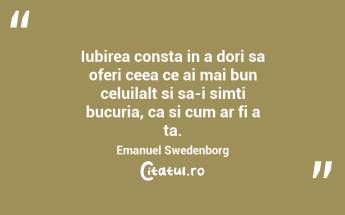 Iubirea consta in a dori sa oferi ceea ce ai mai bun celuilalt si sa-i simti bucuria, ca si cum ar fi a ta. Emanuel Swedenborg...