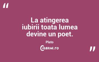La atingerea iubirii toata lumea devine un poet. Plato...