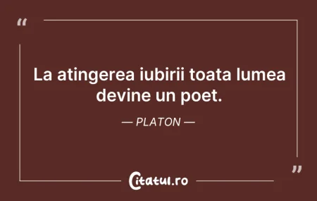 Citeste si: La atingerea iubirii toata lumea devine ...