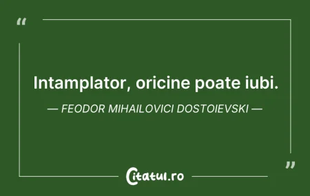 Intamplator, oricine poate iubi. Feodor ...