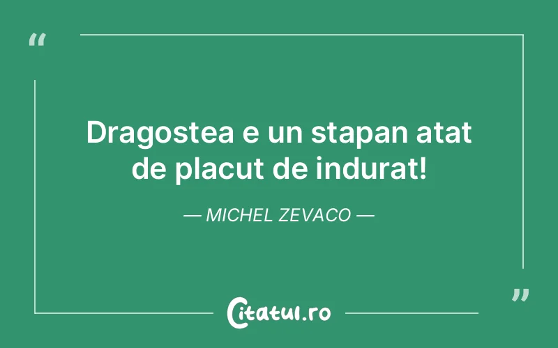 Dragostea e un stapan atat de placut de indurat! Michel Zevaco