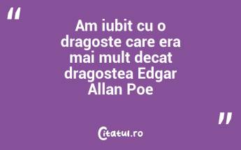 Am iubit cu o dragoste care era mai mult decat dragostea Edgar Allan Poe...
