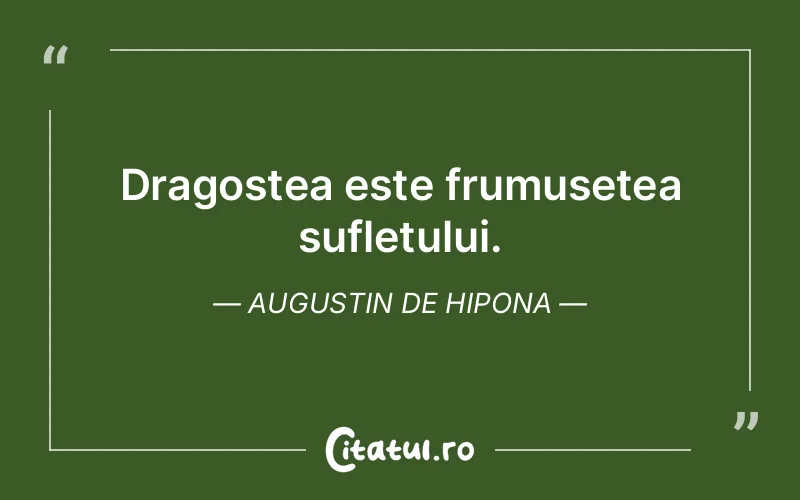 Dragostea este frumusetea sufletului. Augustin de Hipona