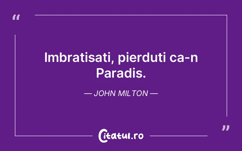 Imbratisati, pierduti ca-n Paradis. John Milton
