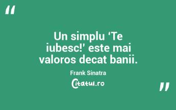 Un simplu ‘Te iubesc!’ este mai valoros decat banii. Frank Sinatra...