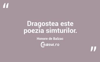 Dragostea este poezia simturilor. Honore de Balzac...