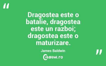 Dragostea este o batalie, dragostea este un razboi; dragostea este o maturizare. James Baldwin...