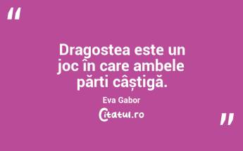 Dragostea este un joc în care ambele părți câștigă. Eva Gabor...