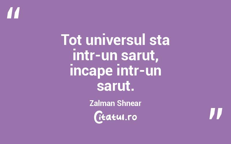 Tot universul sta intr-un sarut, incape intr-un sarut. Zalman Shnear
