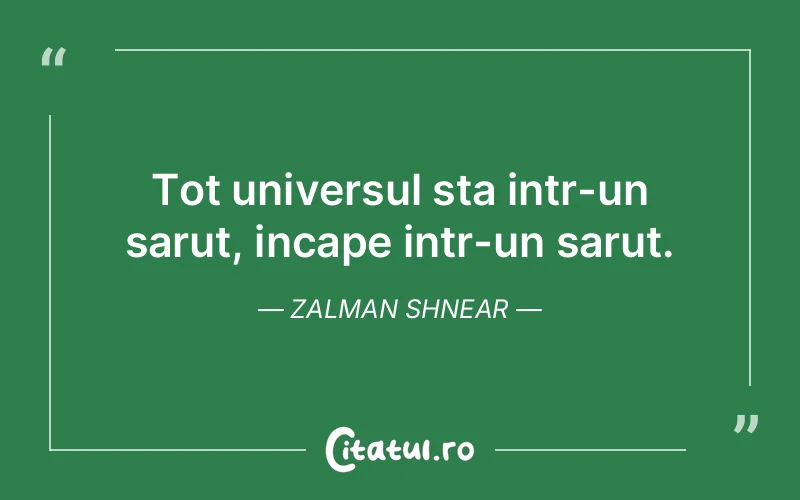 Tot universul sta intr-un sarut, incape intr-un sarut. Zalman Shnear