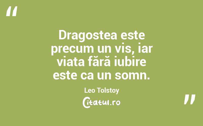 Dragostea este precum un vis, iar viața fără iubire este ca un somn. Leo Tolstoy