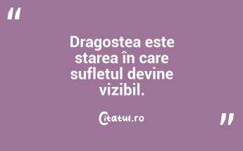 Dragostea este starea în care sufletul devine vizibil. ...