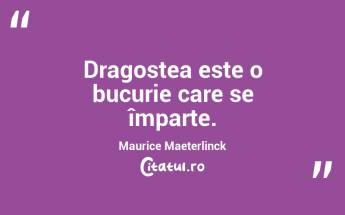 Dragostea este o bucurie care se împarte. Maurice Maeterlinck...