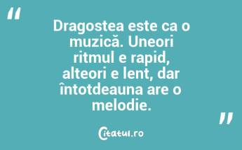 Dragostea este ca o muzică. Uneori ritmul e rapid, alteori e lent, dar întotdeauna are o melodie. ...