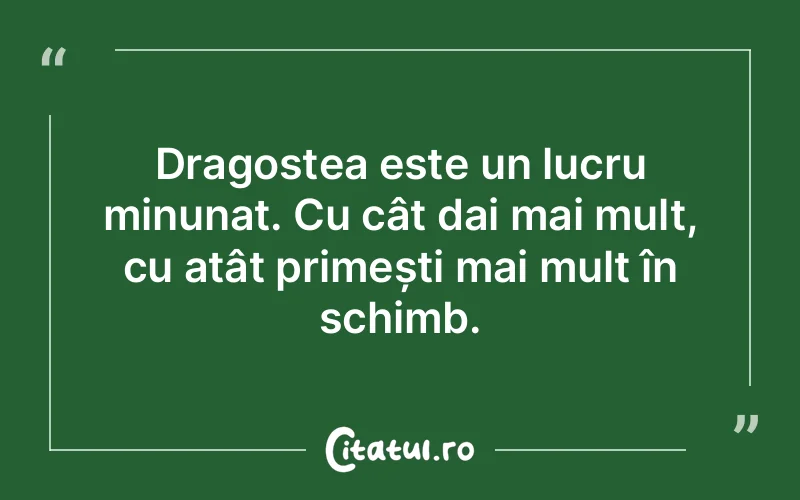 Dragostea este un lucru minunat. Cu cât dai mai mult, cu atât primești mai mult în schimb.
