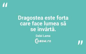 Dragostea este forța care face lumea să se învârtă. Dalai Lama...