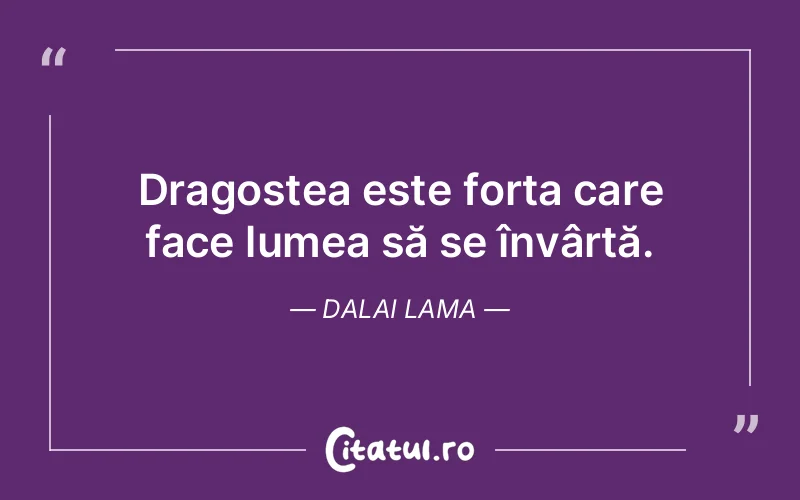 Dragostea este forța care face lumea să se învârtă. Dalai Lama