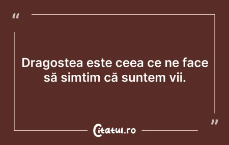 Citeste si: Dragostea este ceea ce ne face să simțim...