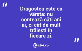 Dragostea este ca vârsta: nu contează câți ani ai, ci cât de mult trăiești în fiecare zi....