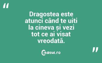 Dragostea este atunci când te uiți la cineva și vezi tot ce ai visat vreodată....