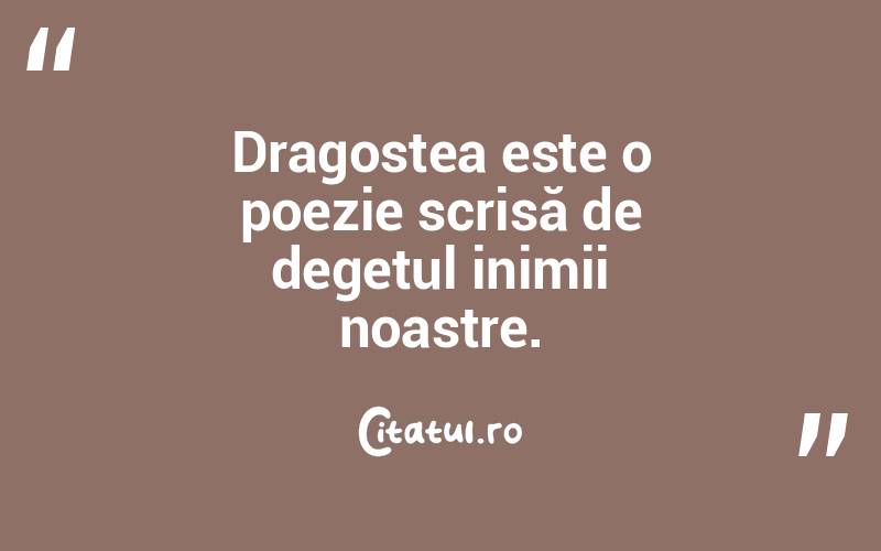 Dragostea este o poezie scrisă de degetul inimii noastre.