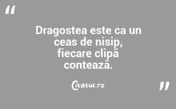 Dragostea este ca un ceas de nisip, fiecare clipă contează....