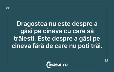 Dragostea nu este despre a găsi pe cine...
