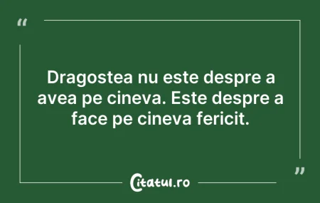 Dragostea nu este despre a avea pe cinev...