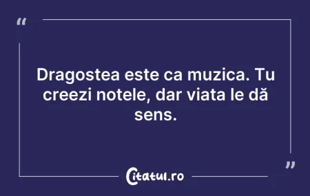 Dragostea este ca muzica. Tu creezi note...