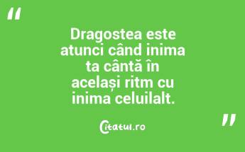 Dragostea este atunci când inima ta cântă în același ritm cu inima celuilalt....
