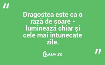 Dragostea este ca o rază de soare - luminează chiar și cele mai întunecate zile....