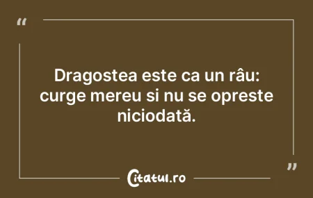 Dragostea este ca un râu: curge mereu �...