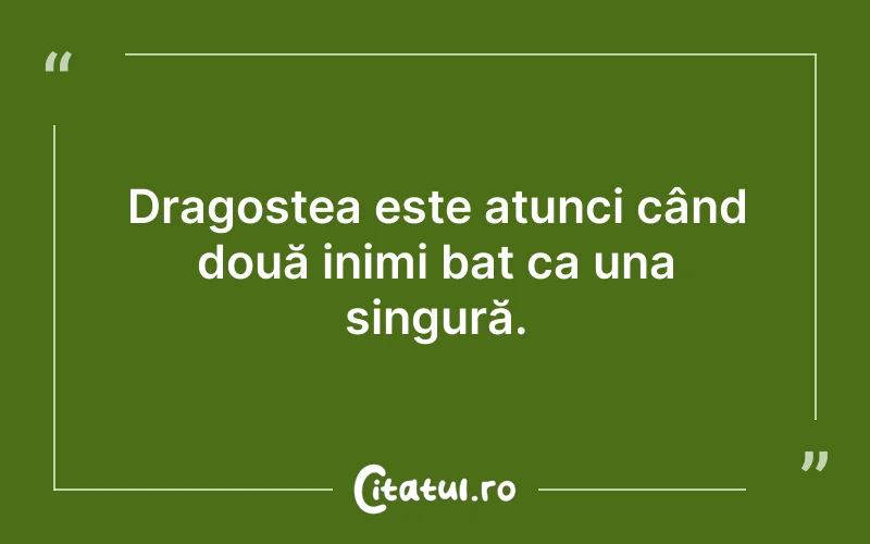 Dragostea este atunci când două inimi bat ca una singură.