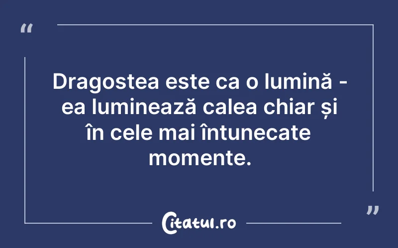 Dragostea este ca o lumină - ea luminează calea chiar și în cele mai întunecate momente.