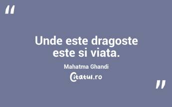 Unde este dragoste este si viata. Mahatma Ghandi...