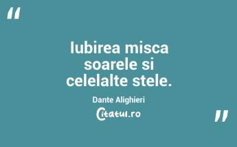 Iubirea misca soarele si celelalte stele. Dante Alighieri...