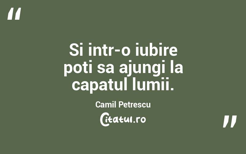 Si intr-o iubire poti sa ajungi la capatul lumii. Camil Petrescu