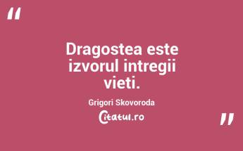 Dragostea este izvorul intregii vieti. Grigori Skovoroda...